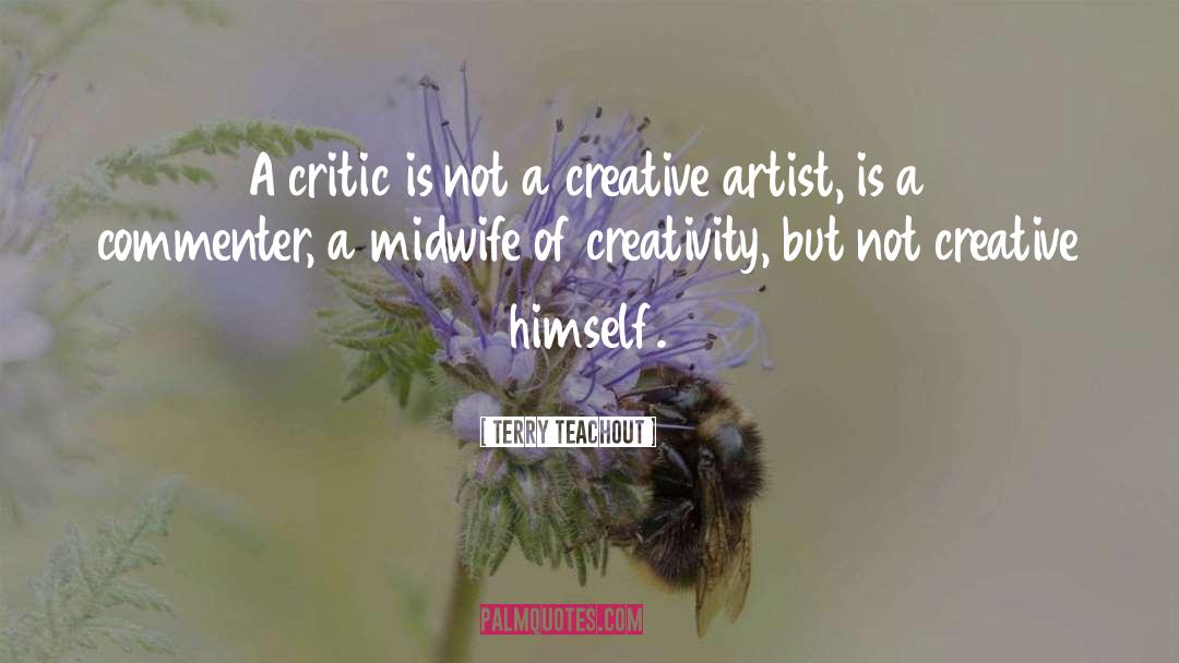 Terry Teachout Quotes: A critic is not a