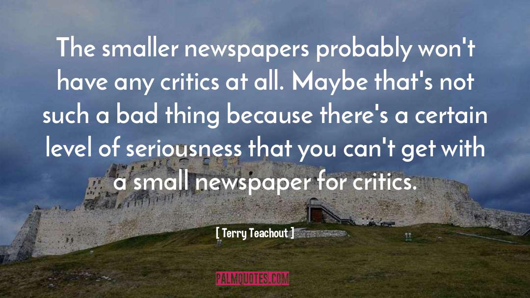 Terry Teachout Quotes: The smaller newspapers probably won't