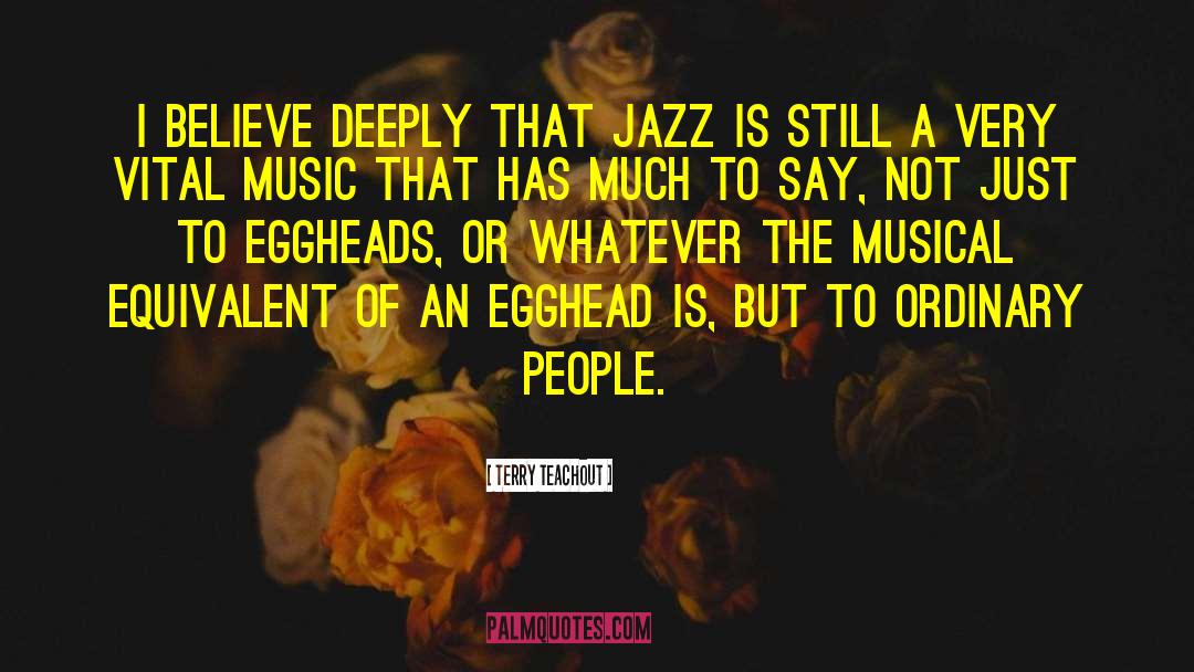 Terry Teachout Quotes: I believe deeply that jazz