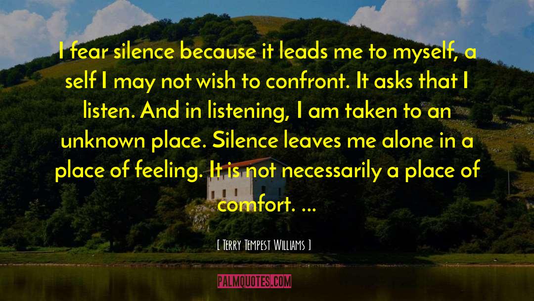 Terry Tempest Williams Quotes: I fear silence because it