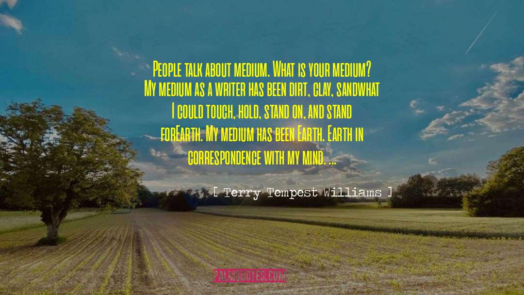 Terry Tempest Williams Quotes: People talk about medium. What