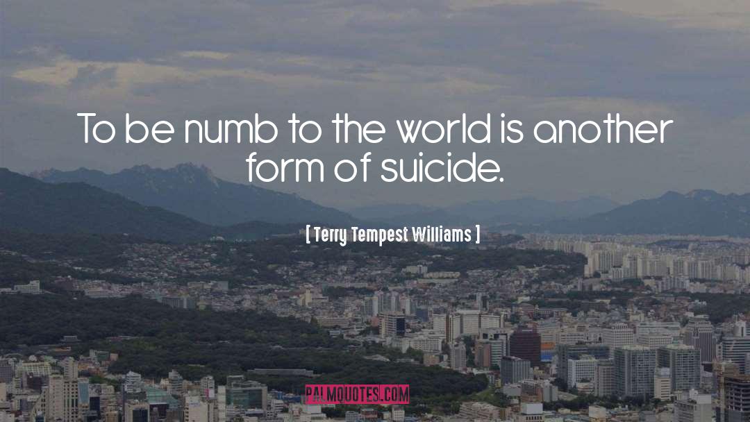 Terry Tempest Williams Quotes: To be numb to the
