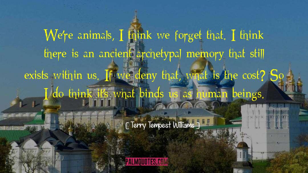 Terry Tempest Williams Quotes: We're animals, I think we