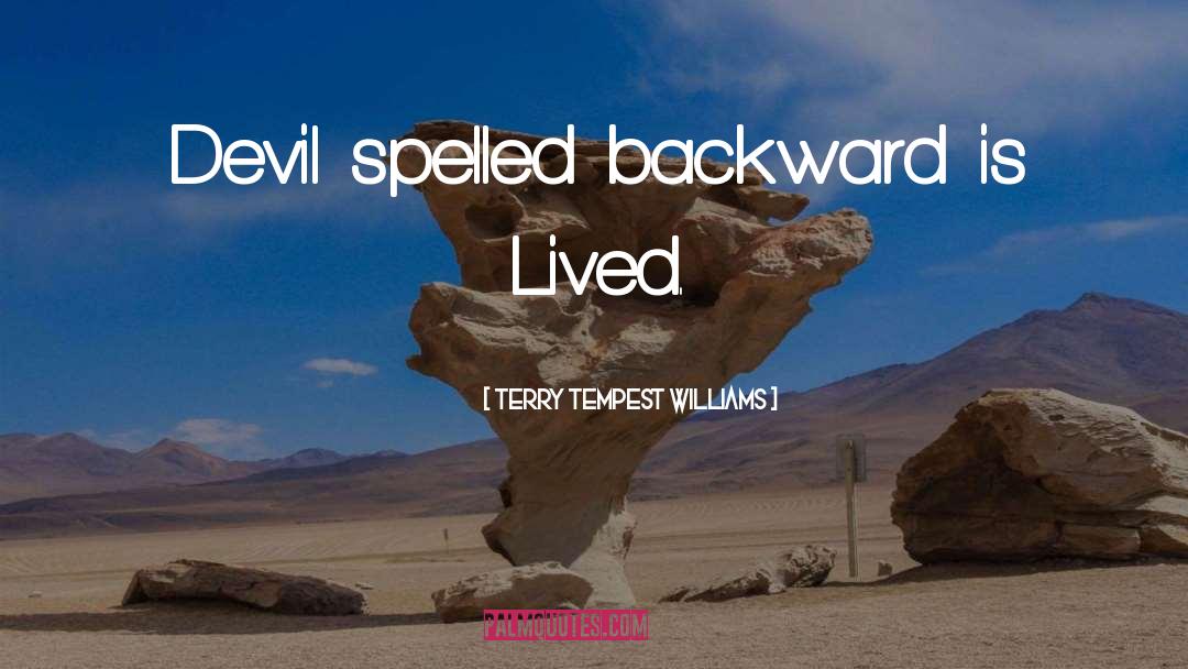 Terry Tempest Williams Quotes: Devil spelled backward is Lived.