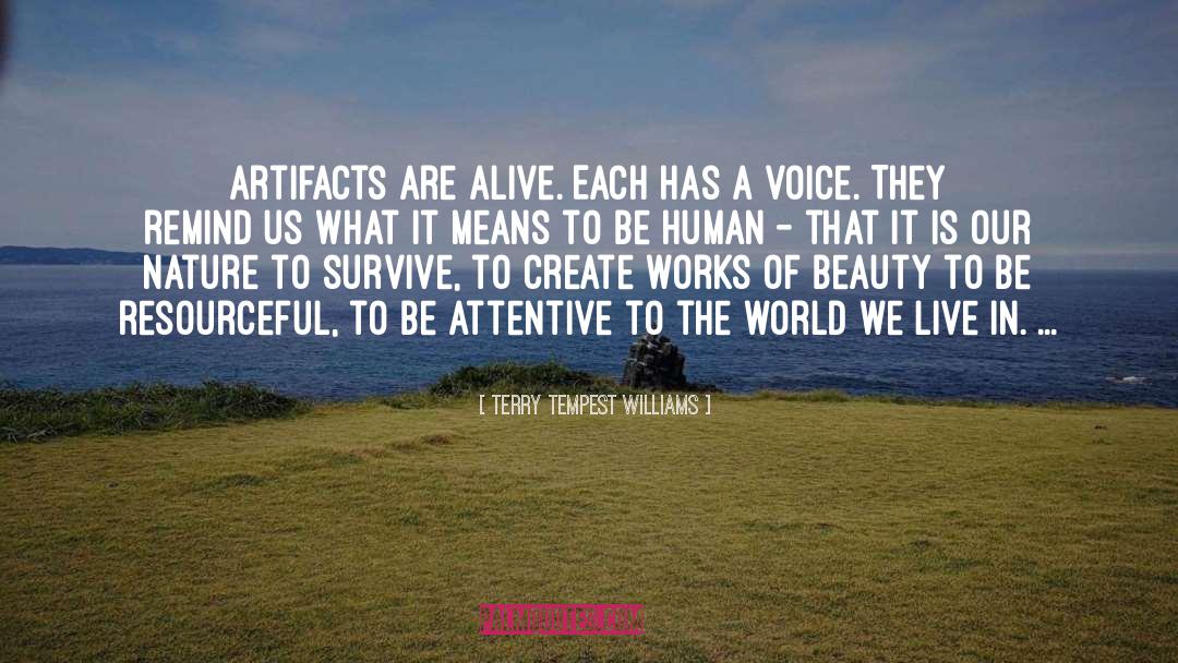 Terry Tempest Williams Quotes: Artifacts are alive. Each has