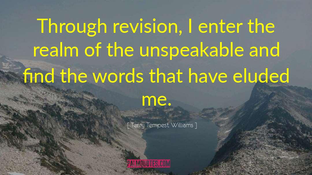 Terry Tempest Williams Quotes: Through revision, I enter the