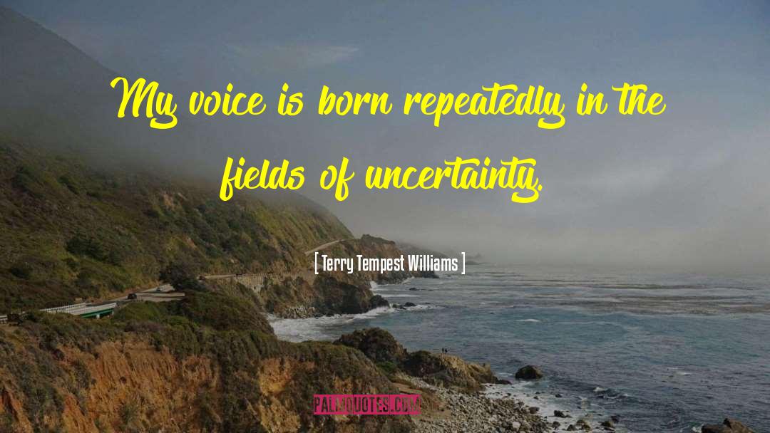 Terry Tempest Williams Quotes: My voice is born repeatedly