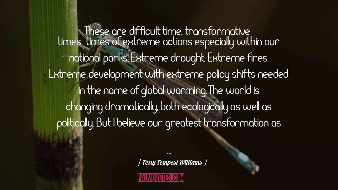 Terry Tempest Williams Quotes: These are difficult time, transformative