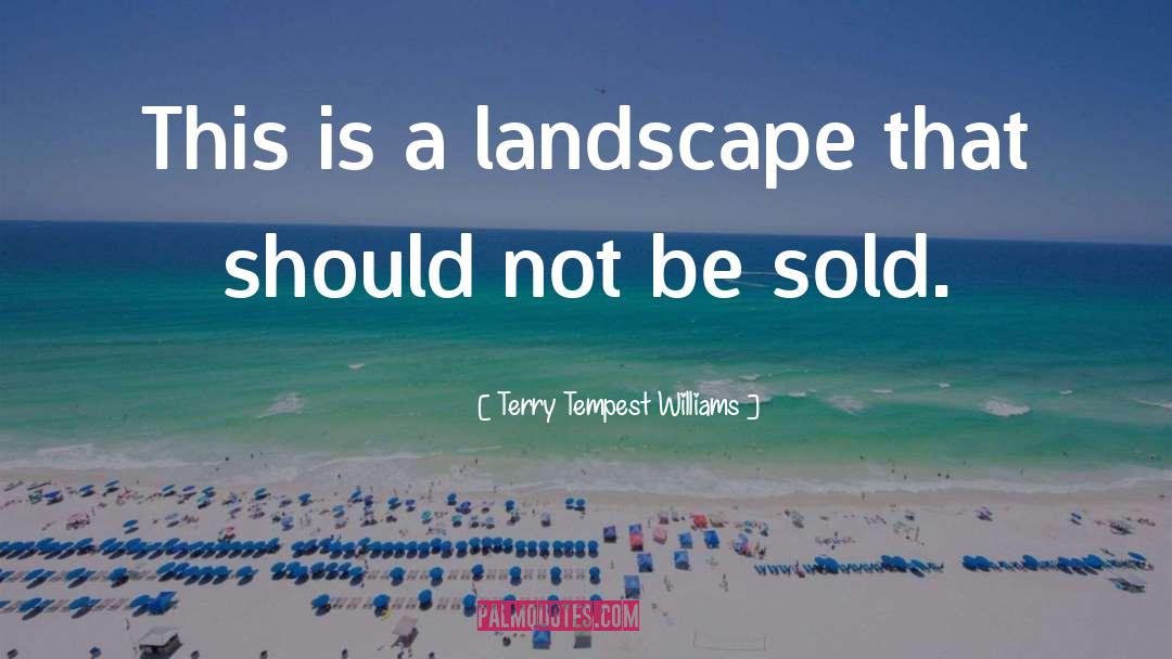 Terry Tempest Williams Quotes: This is a landscape that