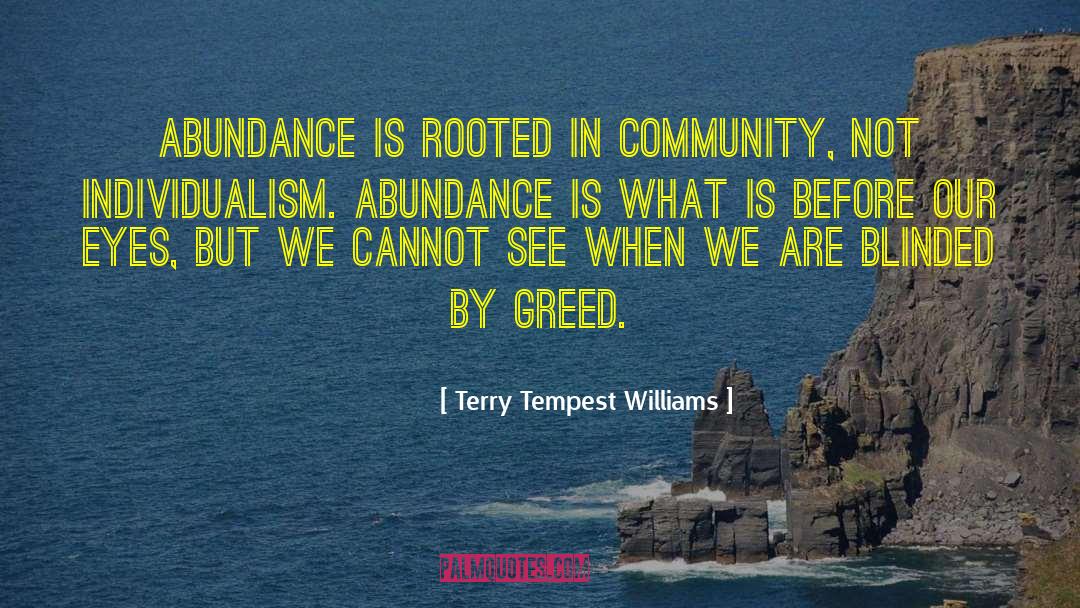 Terry Tempest Williams Quotes: Abundance is rooted in community,