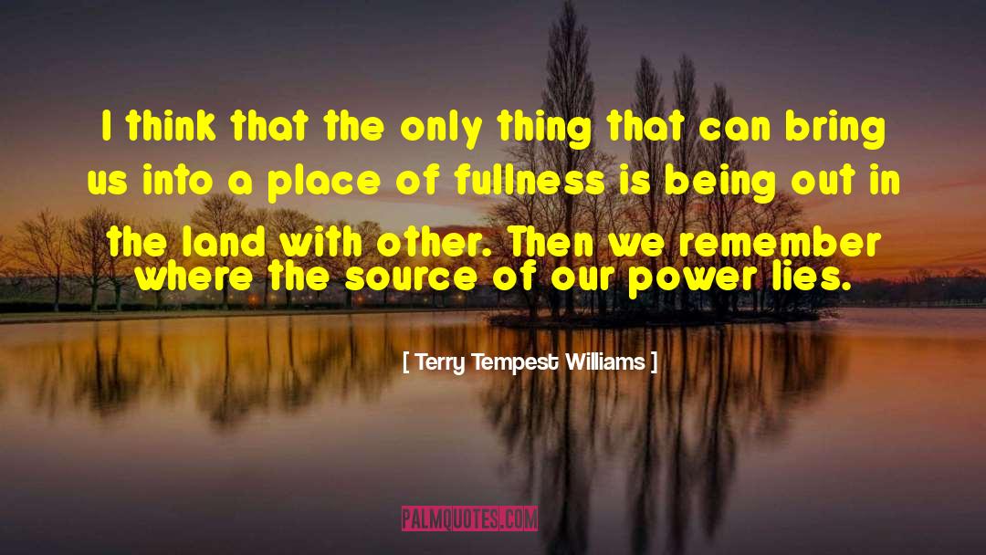 Terry Tempest Williams Quotes: I think that the only