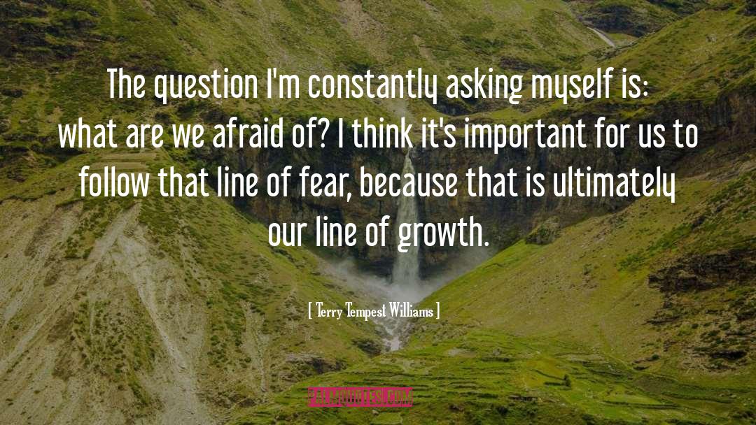 Terry Tempest Williams Quotes: The question I'm constantly asking