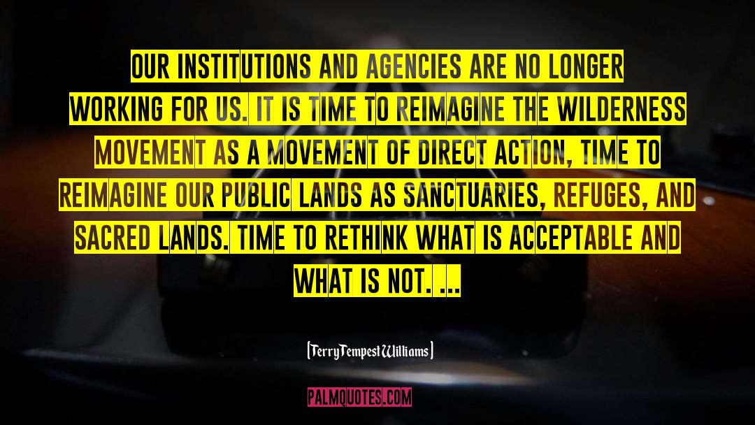 Terry Tempest Williams Quotes: Our institutions and agencies are