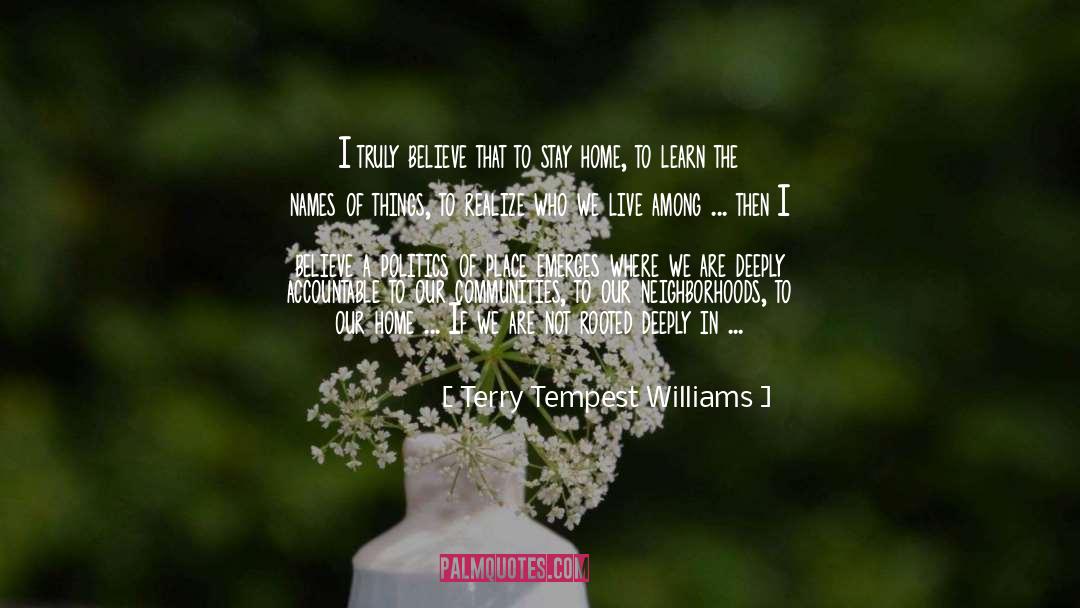 Terry Tempest Williams Quotes: I truly believe that to