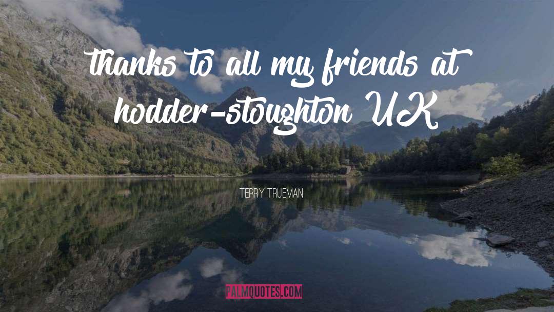Terry Trueman Quotes: thanks to all my friends