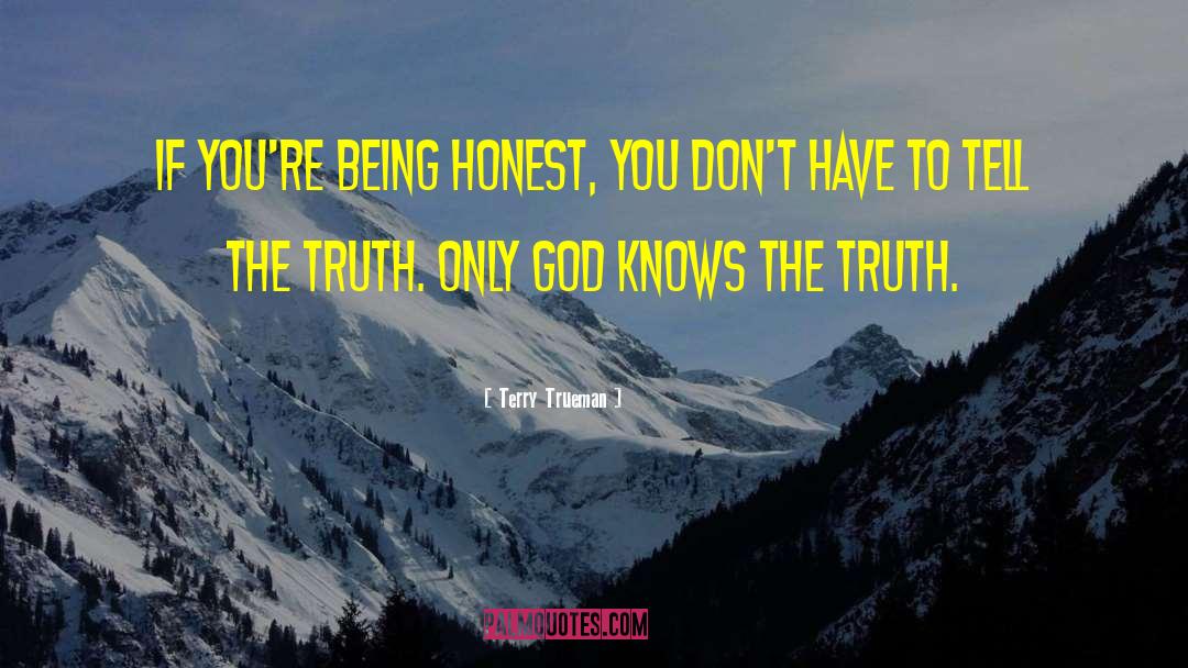 Terry Trueman Quotes: If you're being honest, you