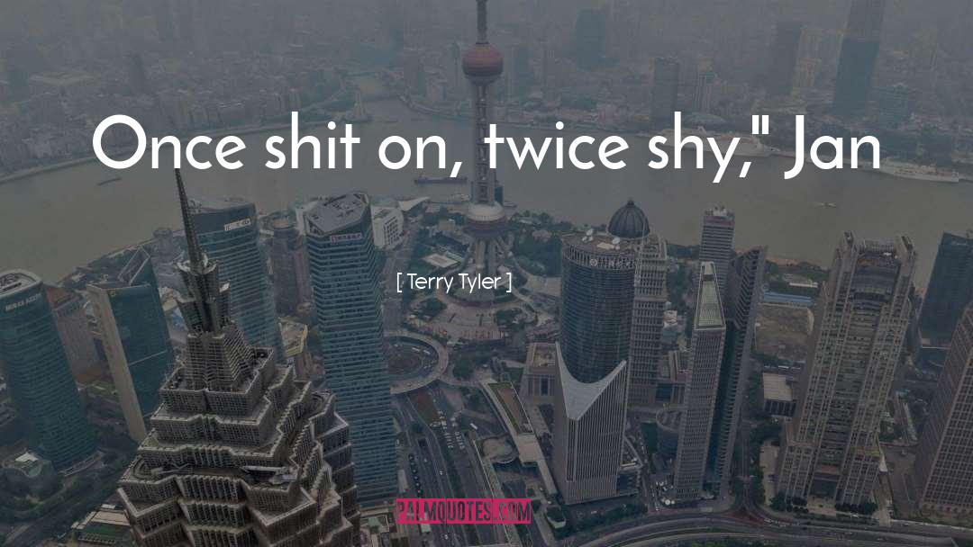 Terry Tyler Quotes: Once shit on, twice shy,