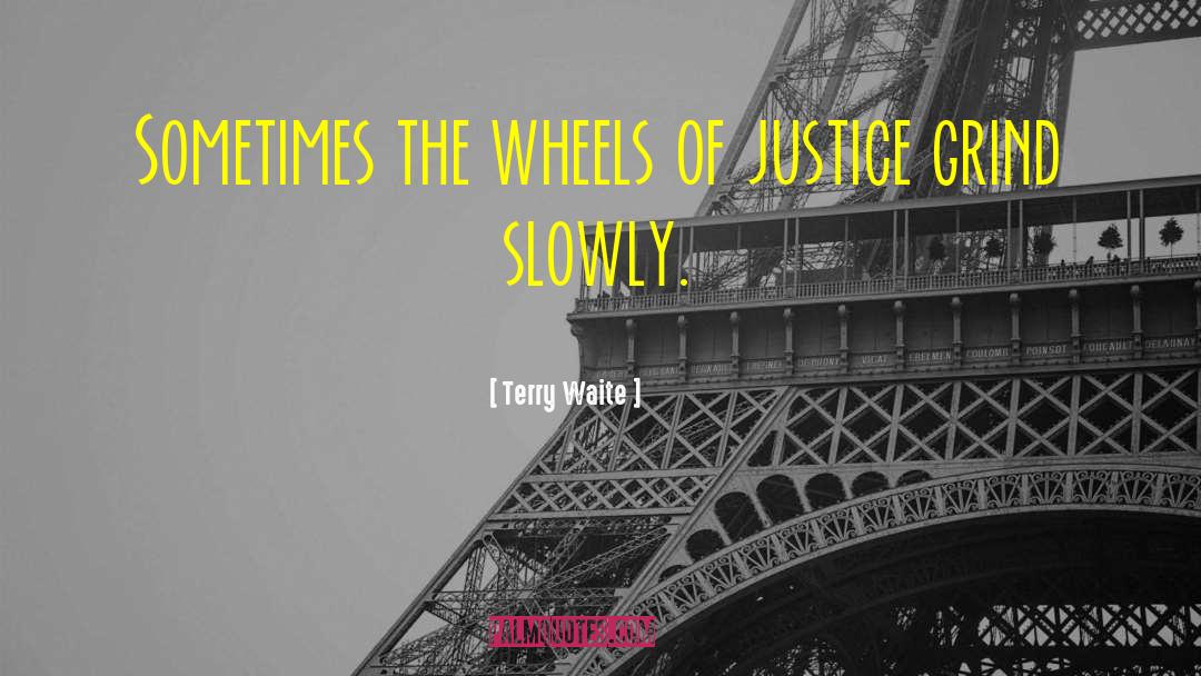 Terry Waite Quotes: Sometimes the wheels of justice