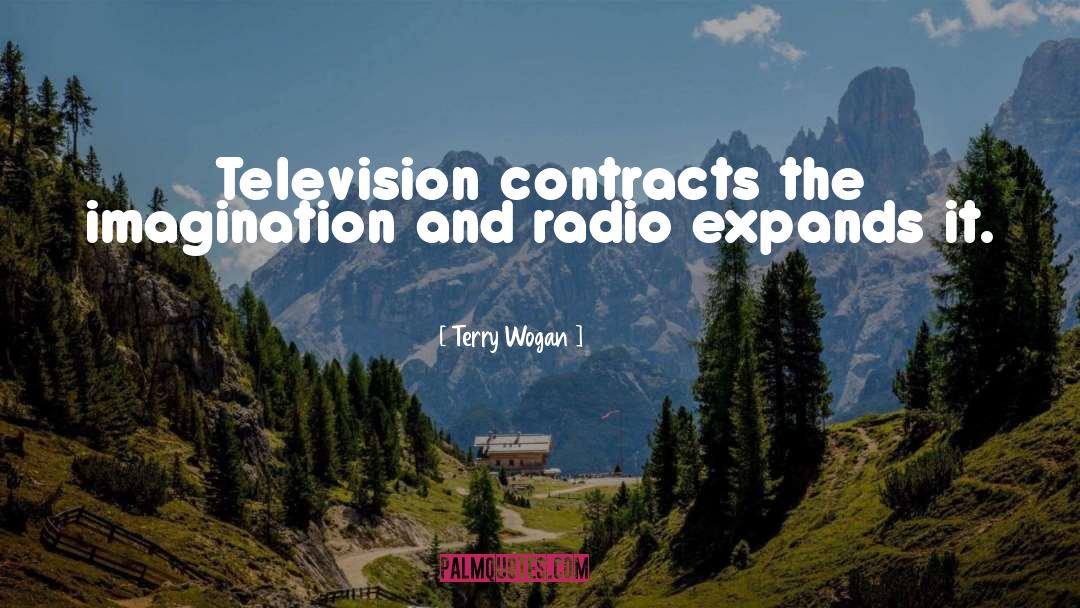 Terry Wogan Quotes: Television contracts the imagination and