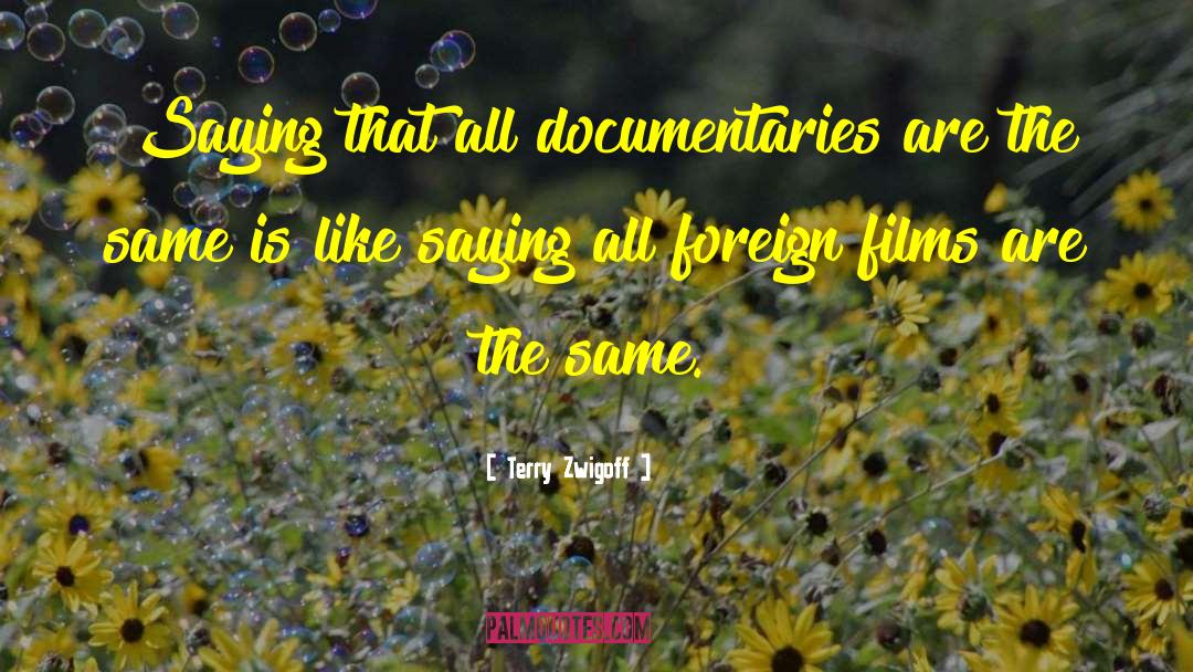 Terry Zwigoff Quotes: Saying that all documentaries are