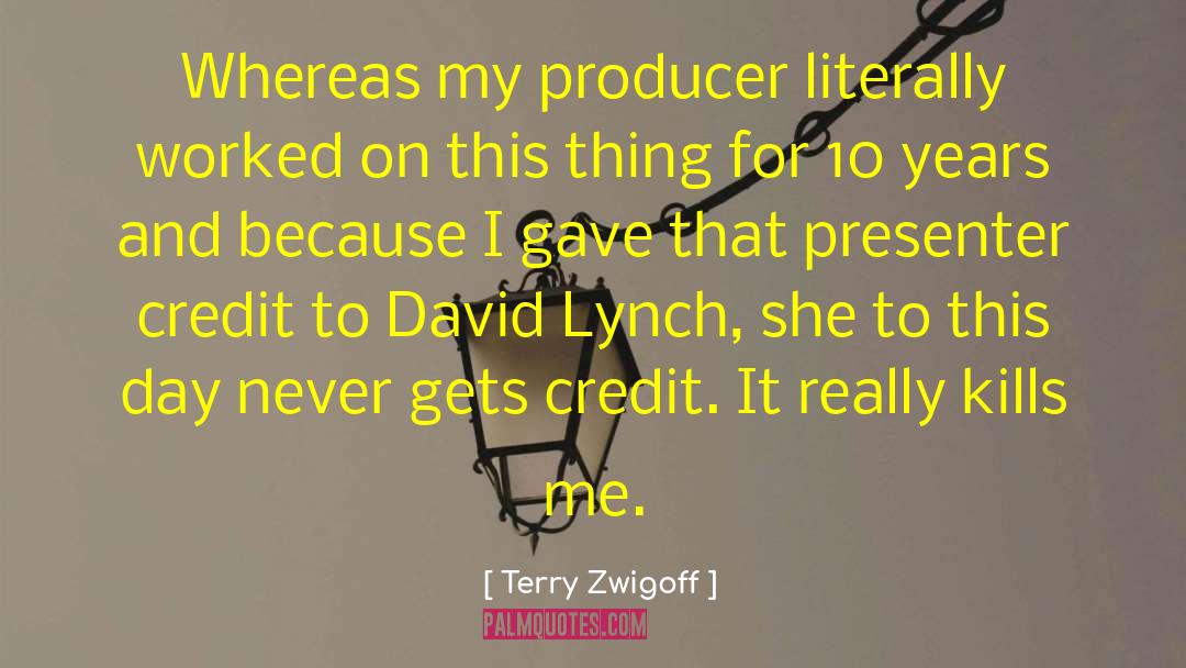 Terry Zwigoff Quotes: Whereas my producer literally worked