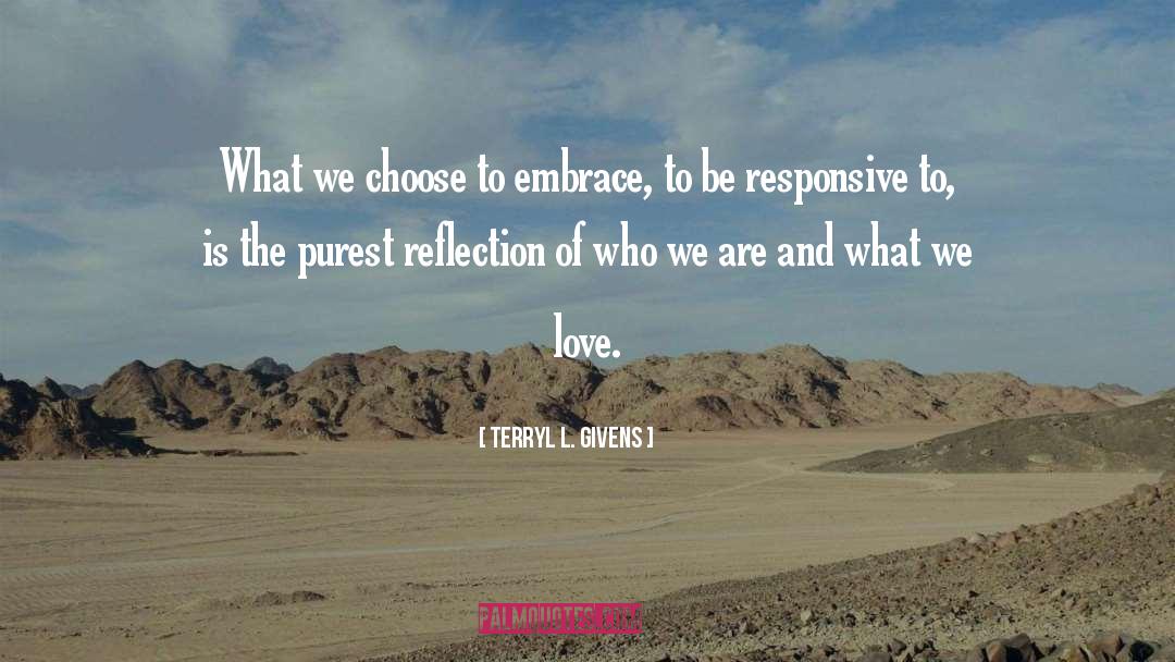 Terryl L. Givens Quotes: What we choose to embrace,