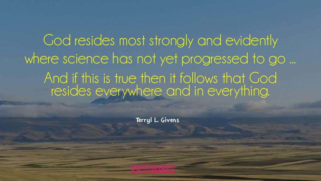 Terryl L. Givens Quotes: God resides most strongly and