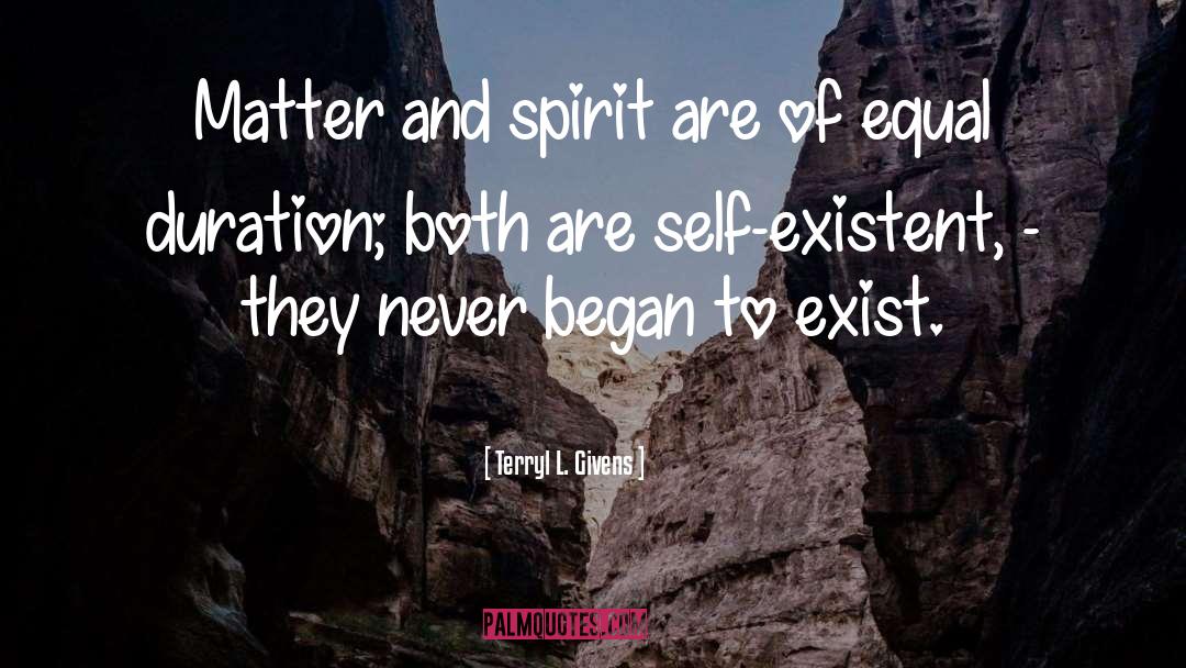 Terryl L. Givens Quotes: Matter and spirit are of