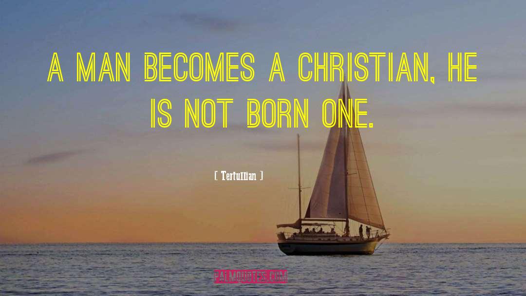 Tertullian Quotes: A man becomes a Christian,