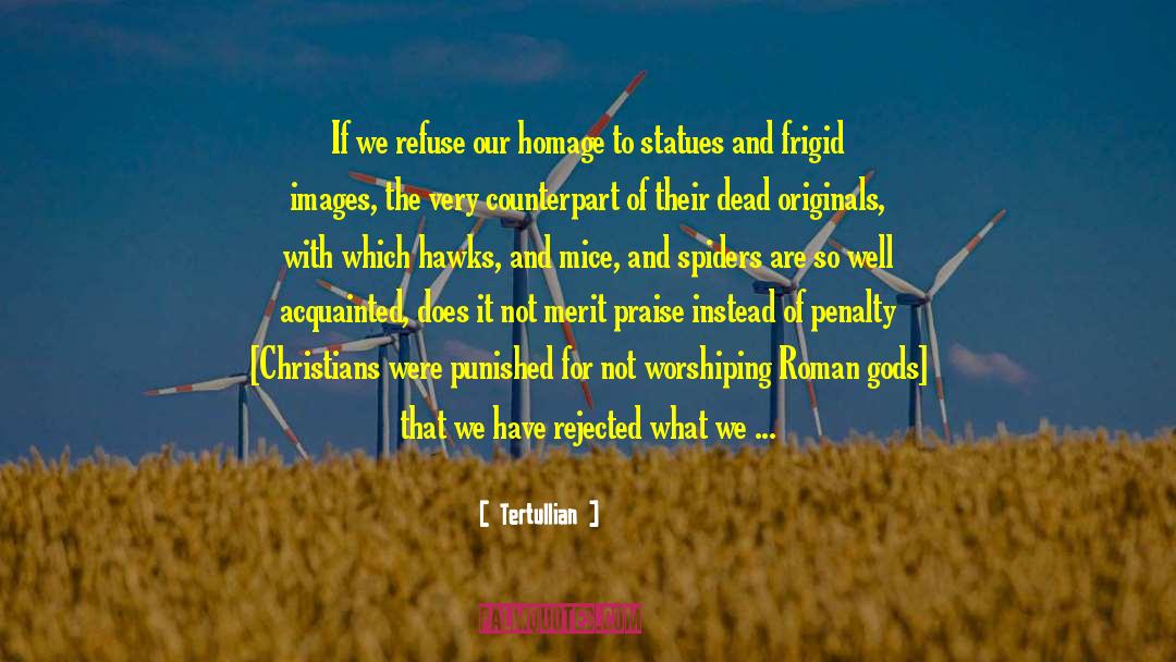 Tertullian Quotes: If we refuse our homage
