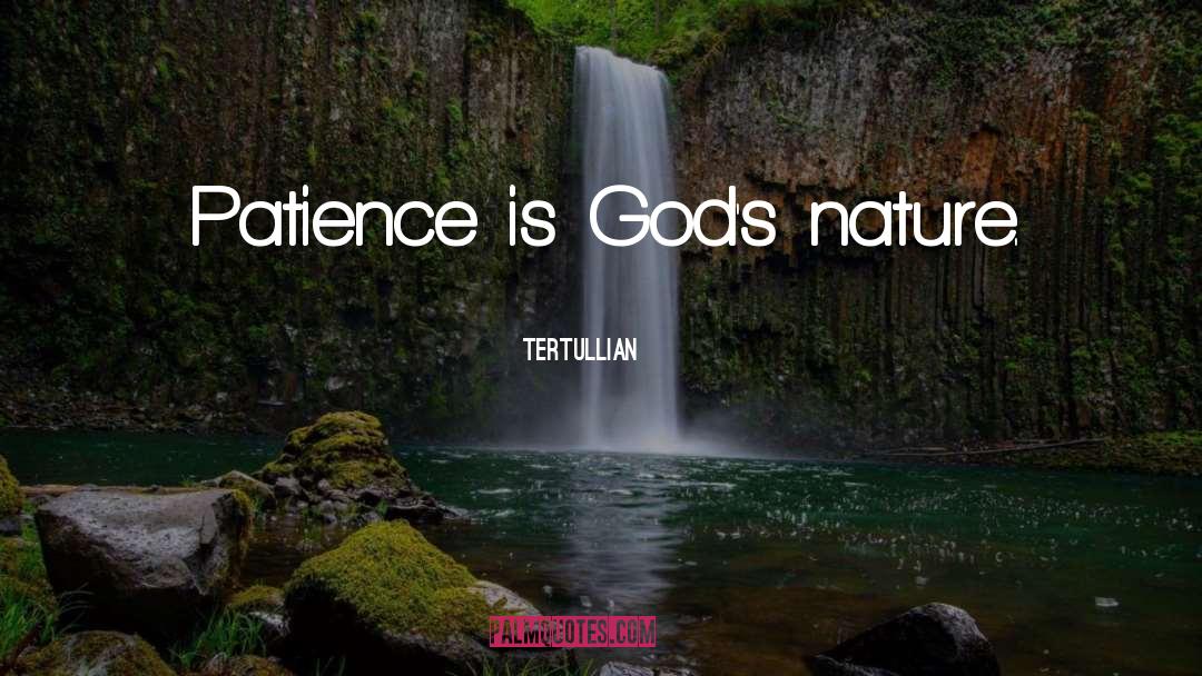 Tertullian Quotes: Patience is God's nature.