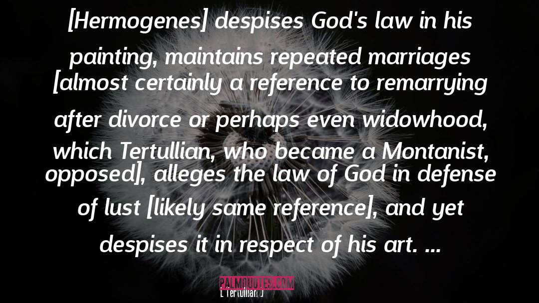 Tertullian Quotes: [Hermogenes] despises God's law in