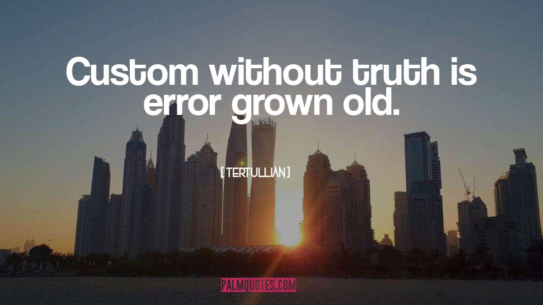 Tertullian Quotes: Custom without truth is error