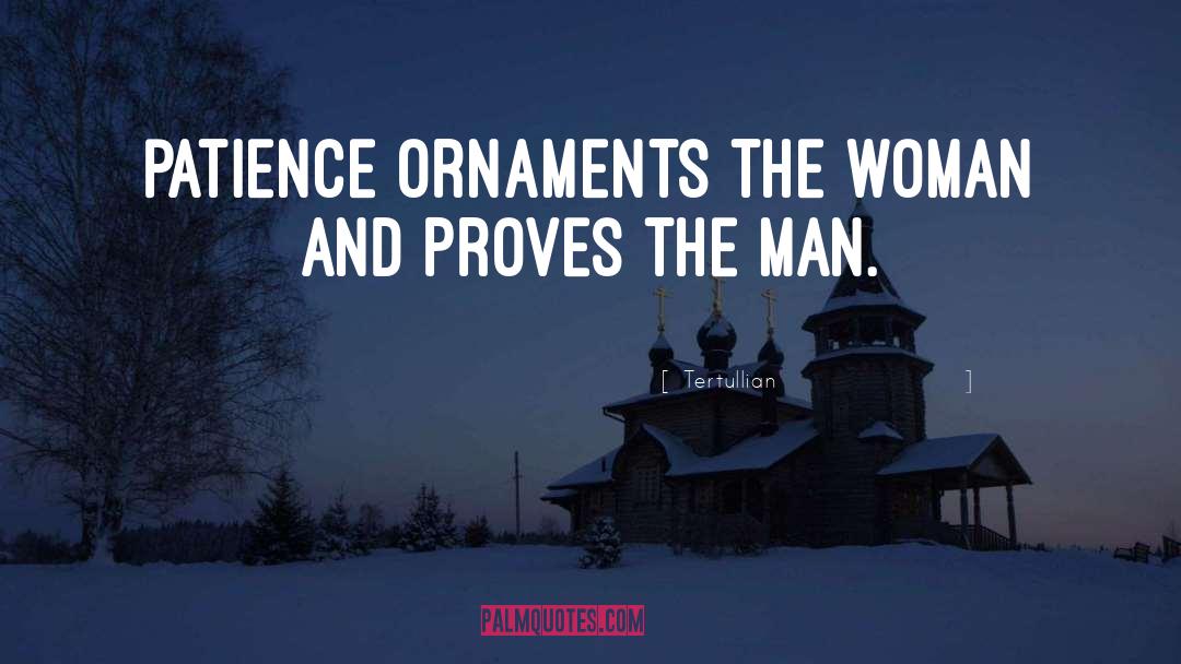 Tertullian Quotes: Patience ornaments the woman and
