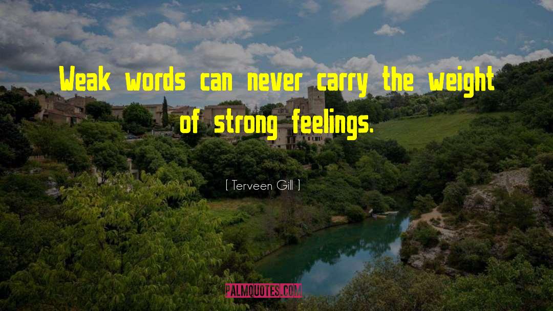 Terveen Gill Quotes: Weak words can never carry