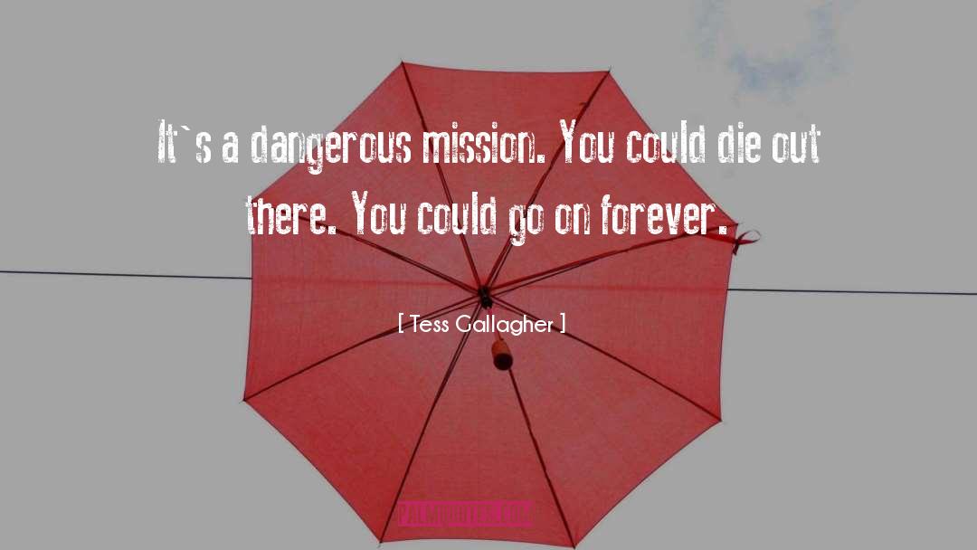Tess Gallagher Quotes: It's a dangerous mission. You