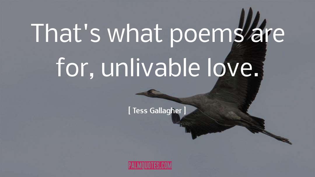 Tess Gallagher Quotes: That's what poems are for,<br>