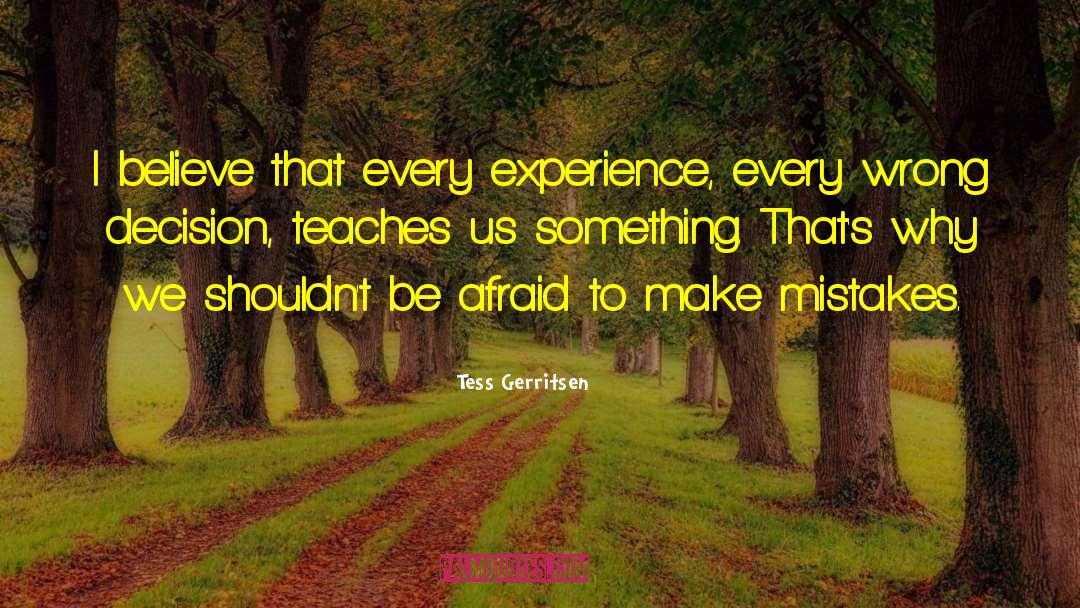Tess Gerritsen Quotes: I believe that every experience,