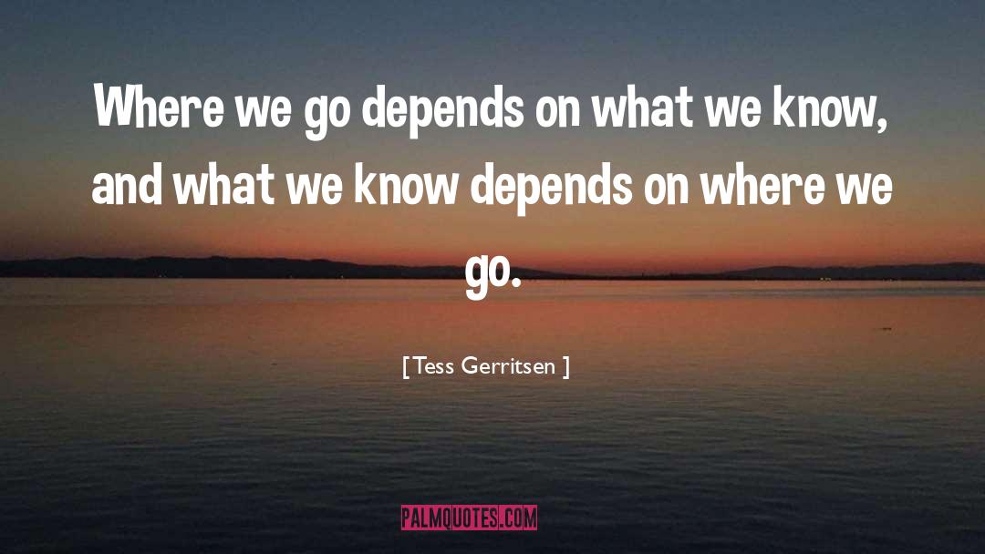 Tess Gerritsen Quotes: Where we go depends on