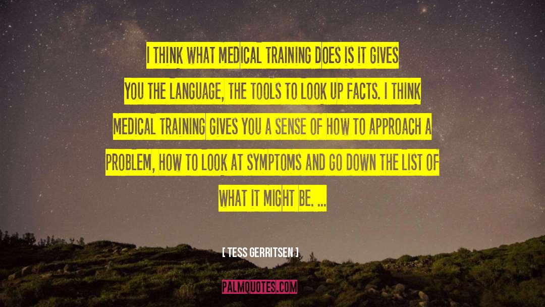 Tess Gerritsen Quotes: I think what medical training