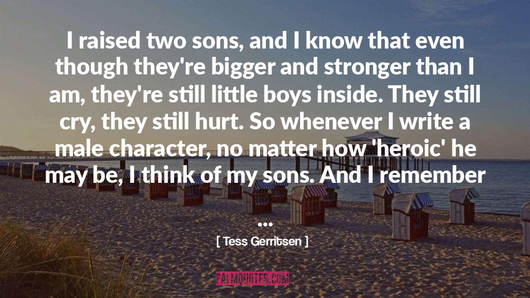 Tess Gerritsen Quotes: I raised two sons, and