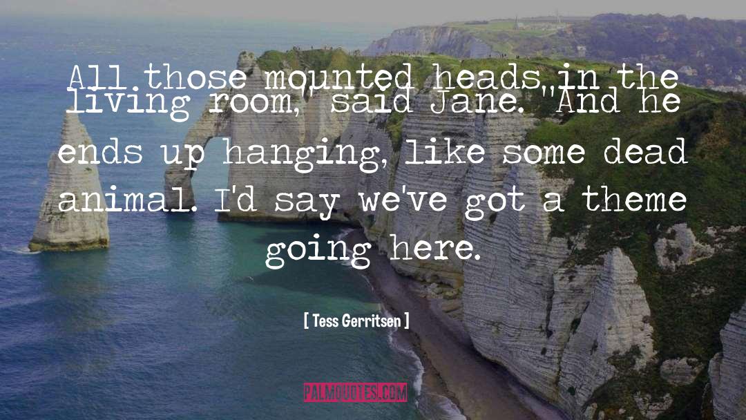 Tess Gerritsen Quotes: All those mounted heads in