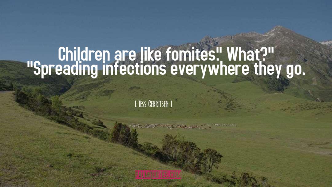 Tess Gerritsen Quotes: Children are like fomites.