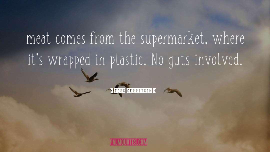 Tess Gerritsen Quotes: meat comes from the supermarket,