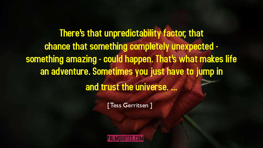 Tess Gerritsen Quotes: There's that unpredictability factor, that