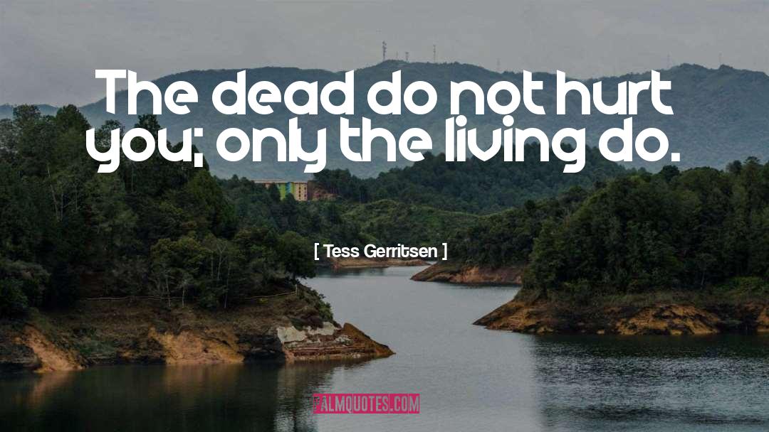 Tess Gerritsen Quotes: The dead do not hurt