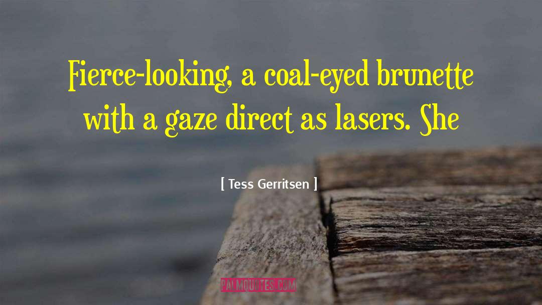 Tess Gerritsen Quotes: Fierce-looking, a coal-eyed brunette with