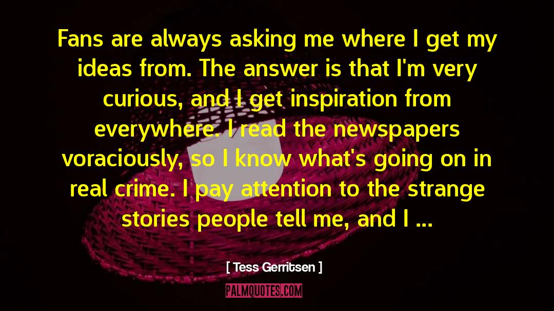 Tess Gerritsen Quotes: Fans are always asking me