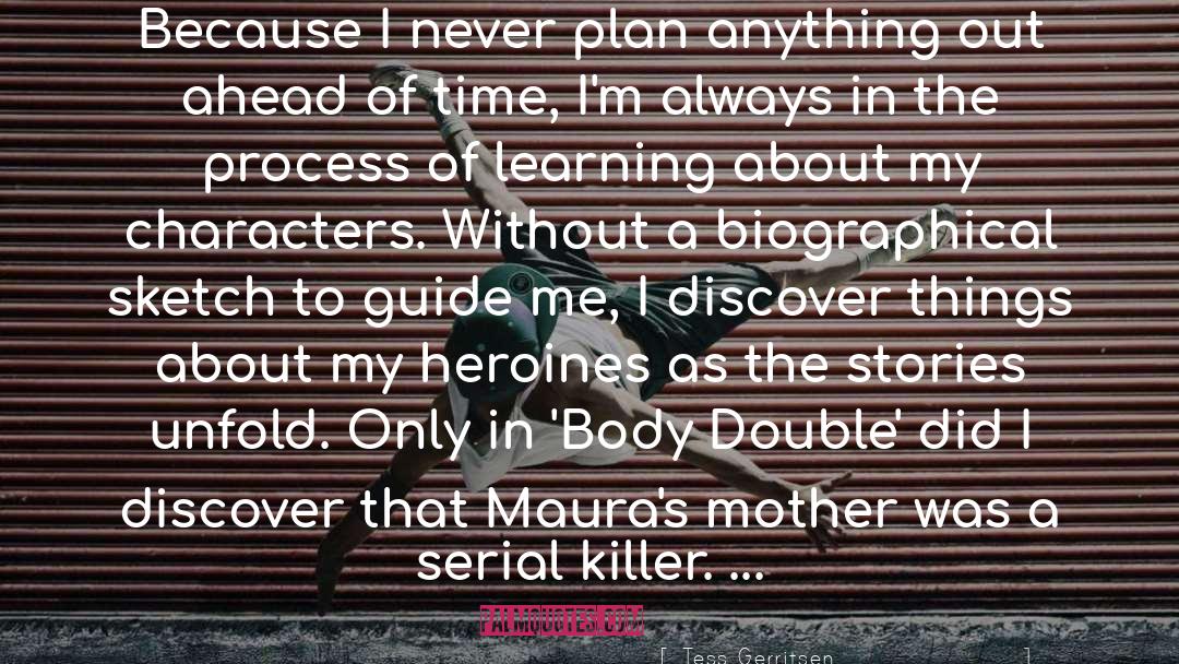 Tess Gerritsen Quotes: Because I never plan anything