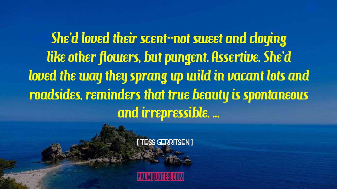 Tess Gerritsen Quotes: She'd loved their scent--not sweet